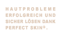 Hautprobleme lösen mit perfect skin
