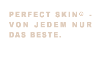 perfect skin bietet einfach mehr